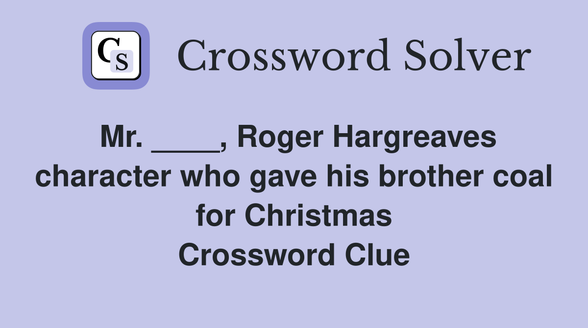 Mr. ____, Roger Hargreaves character who gave his brother coal for Christmas Crossword Clue