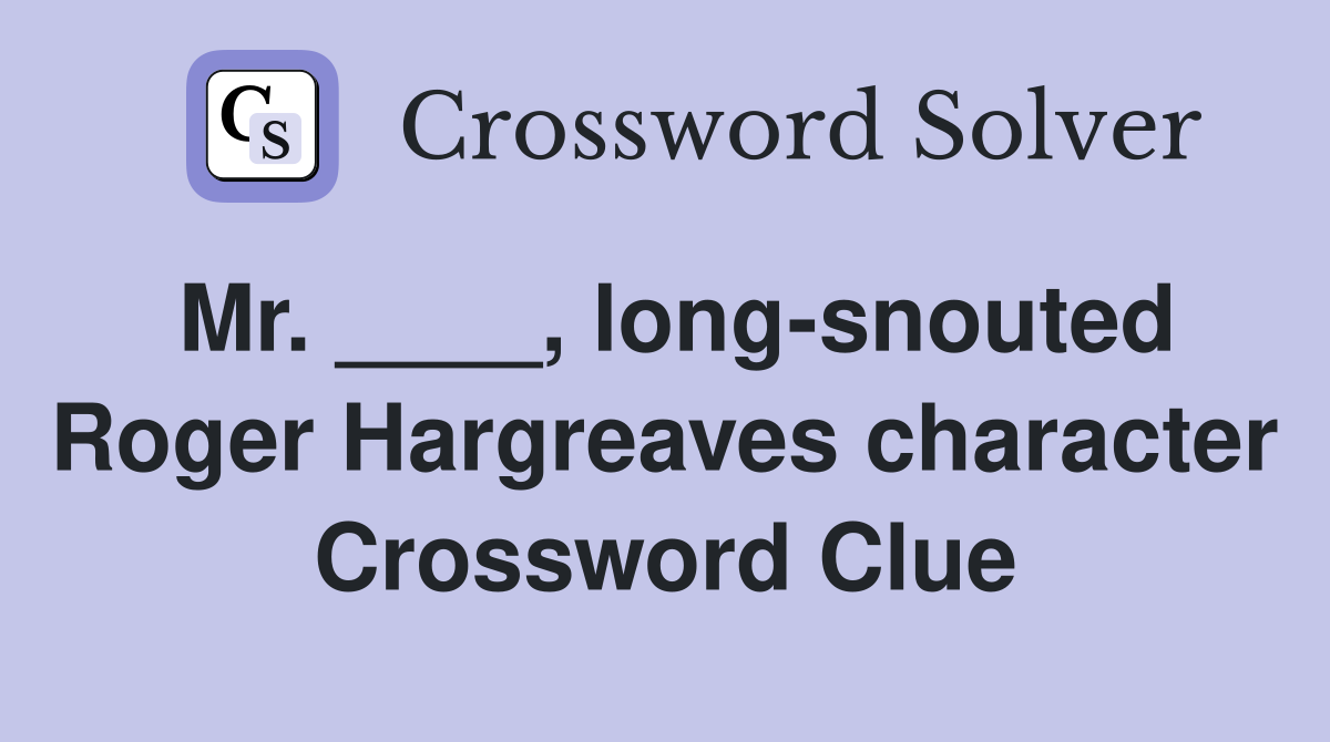 Mr. ____, long-snouted Roger Hargreaves character Crossword Clue