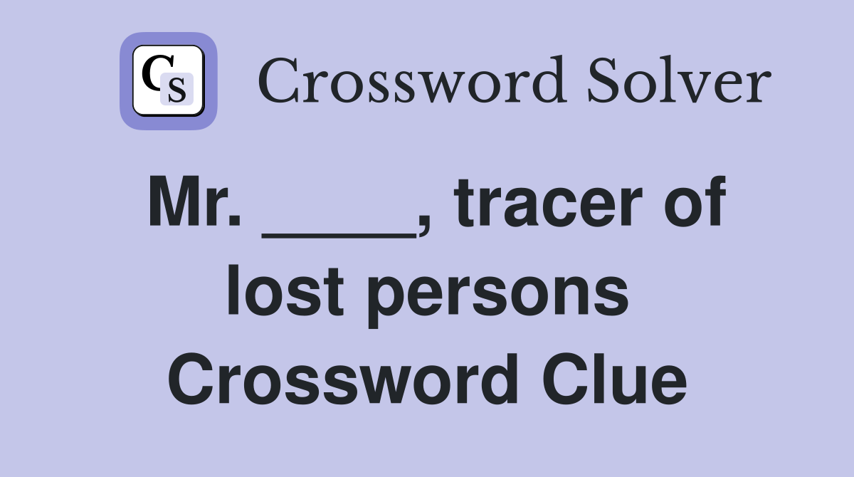Mr. ____, tracer of lost persons Crossword Clue