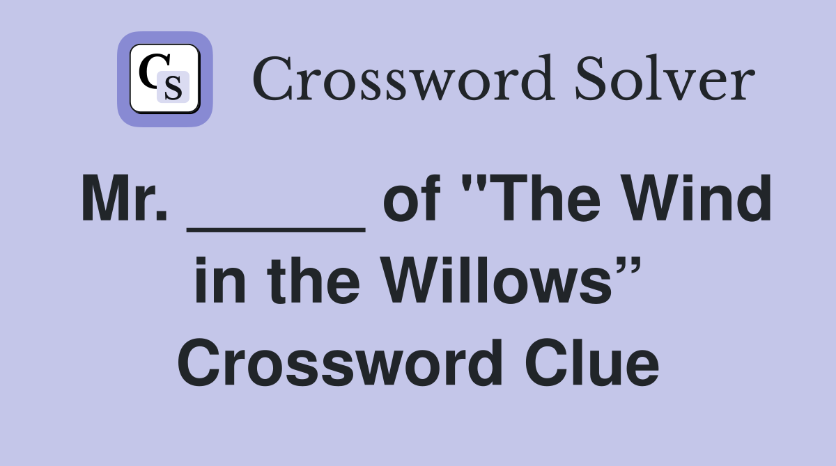 Mr. _____ of "The Wind in the Willows” Crossword Clue