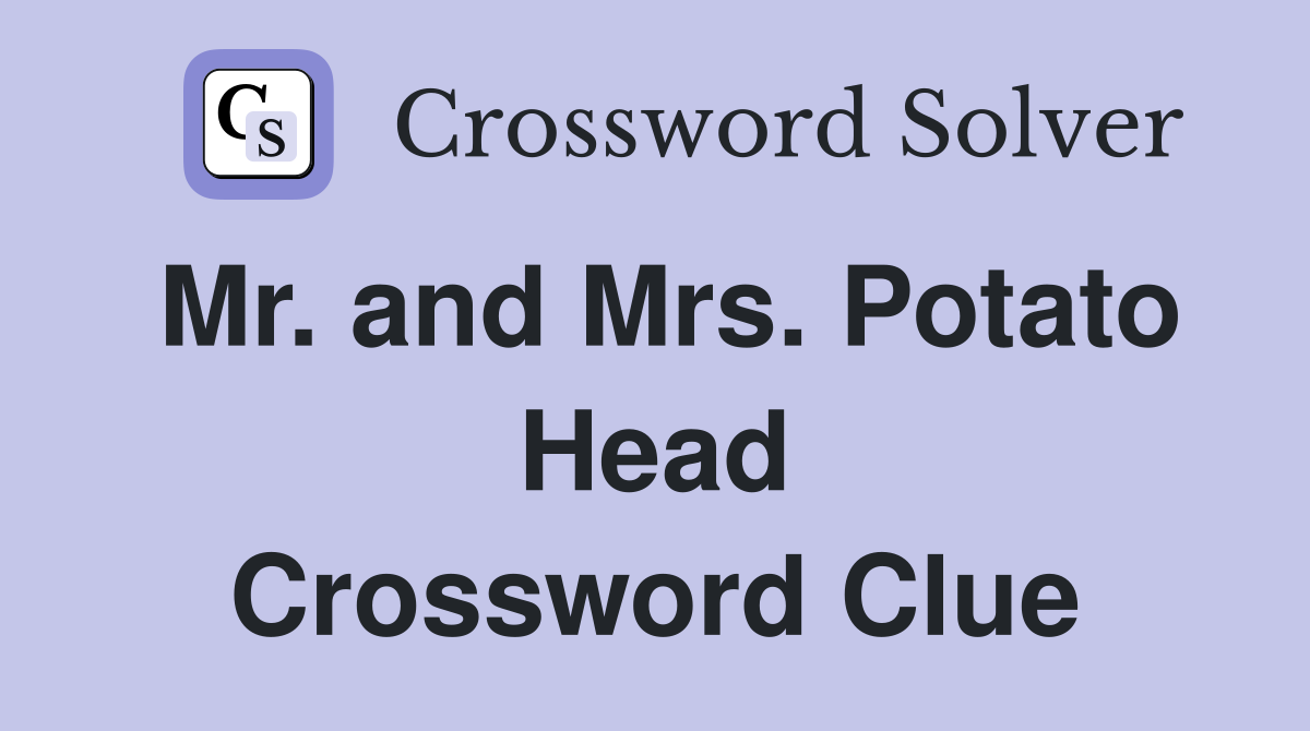 Mr. and Mrs. Potato Head Crossword Clue