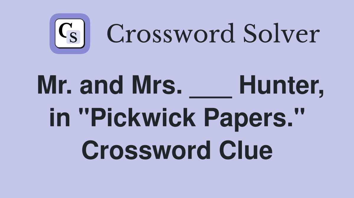 Mr. and Mrs. ___ Hunter, in "Pickwick Papers." Crossword Clue