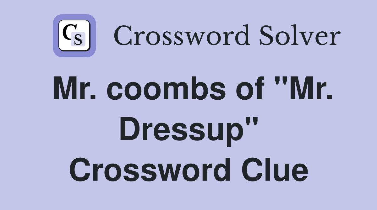 Mr. coombs of "Mr. Dressup" Crossword Clue