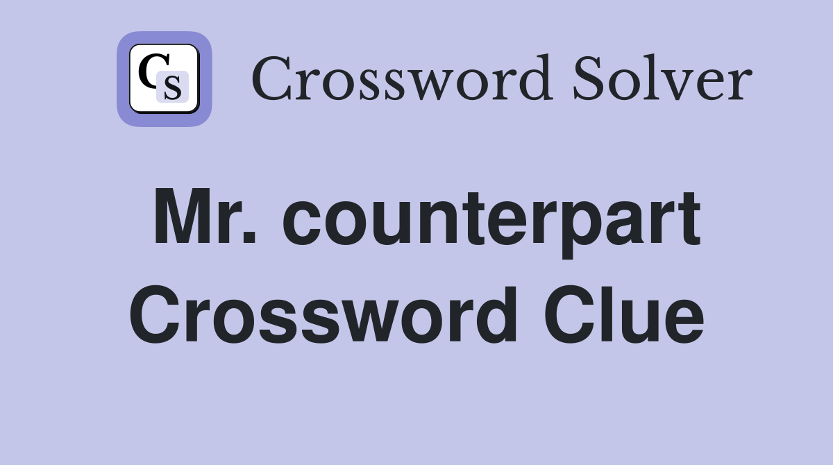 Mr. counterpart Crossword Clue