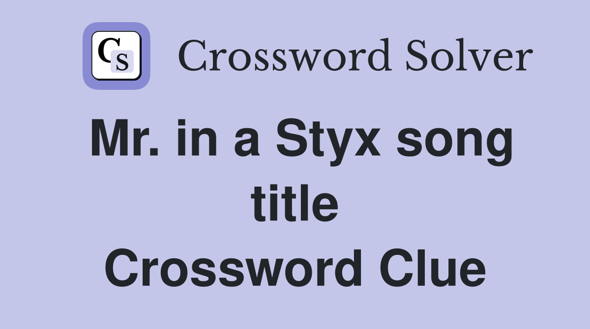 Mr. in a Styx song title Crossword Clue