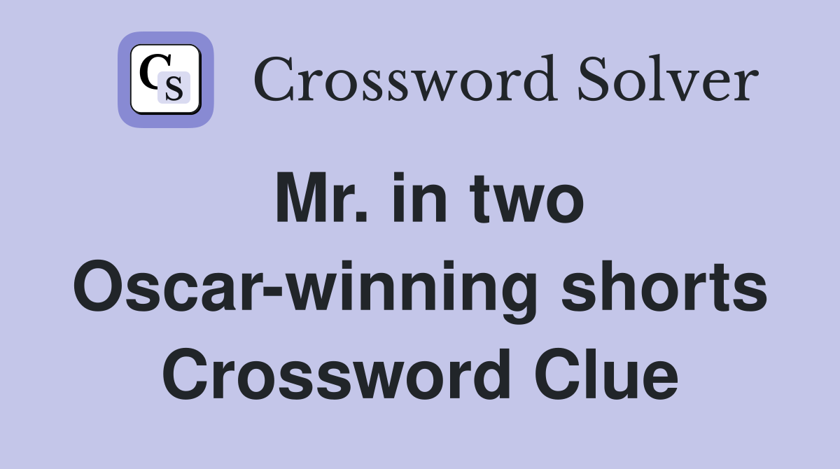 Mr. in two Oscar-winning shorts Crossword Clue