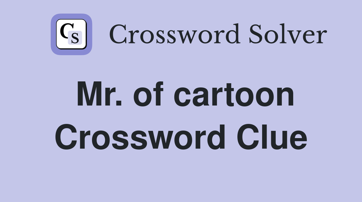 Mr. of cartoon Crossword Clue