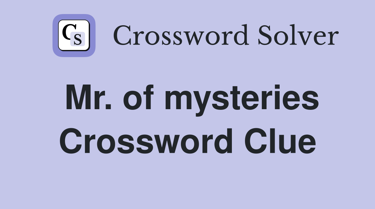 Mr. of mysteries Crossword Clue