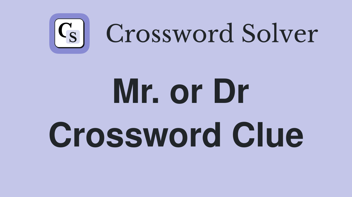 Mr. or Dr Crossword Clue