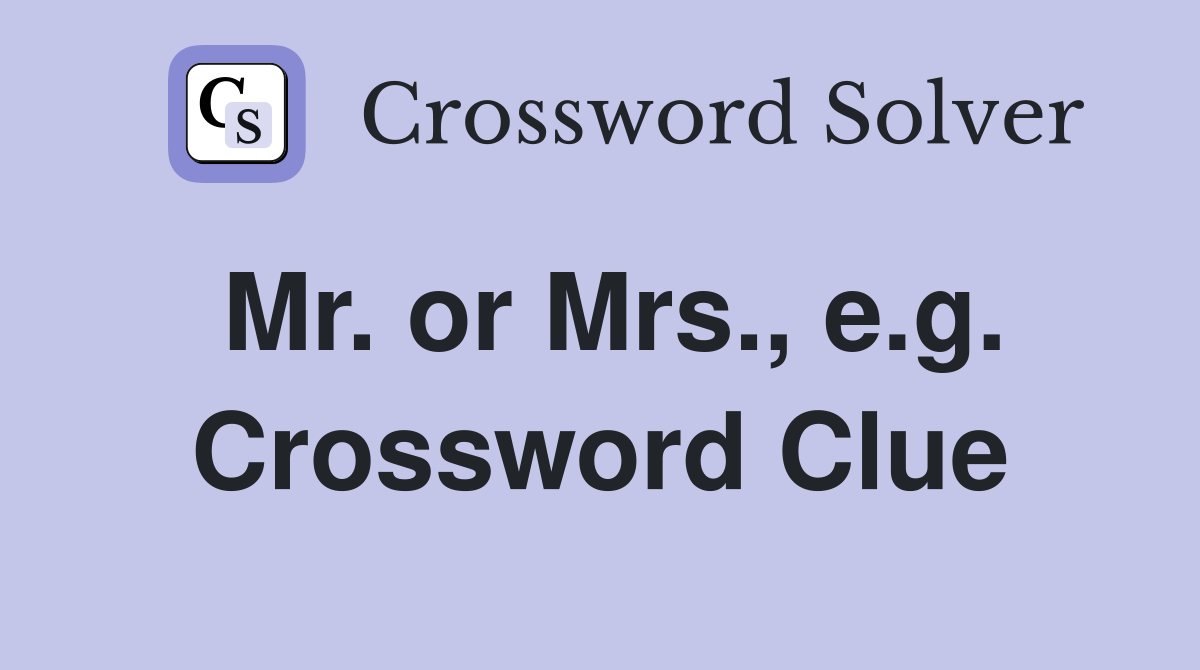 Mr. or Mrs., e.g. Crossword Clue