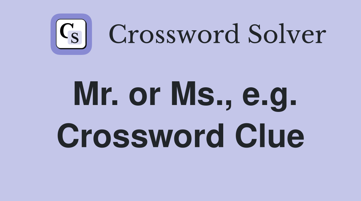 Mr. or Ms., e.g. Crossword Clue
