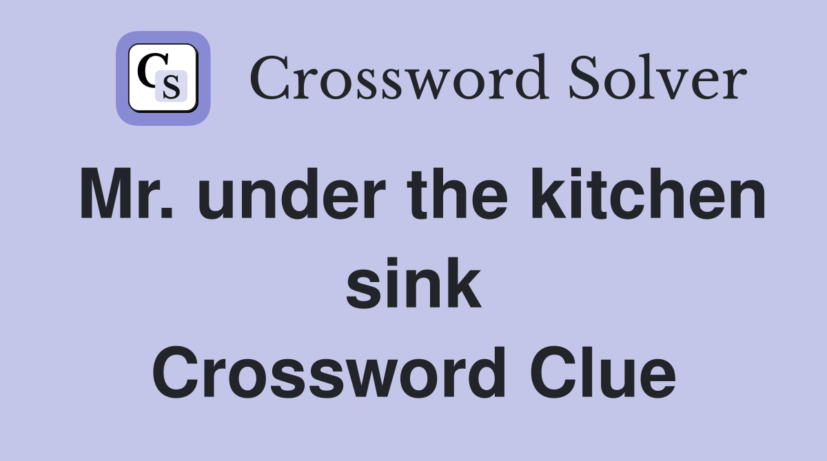 Mr. under the kitchen sink Crossword Clue