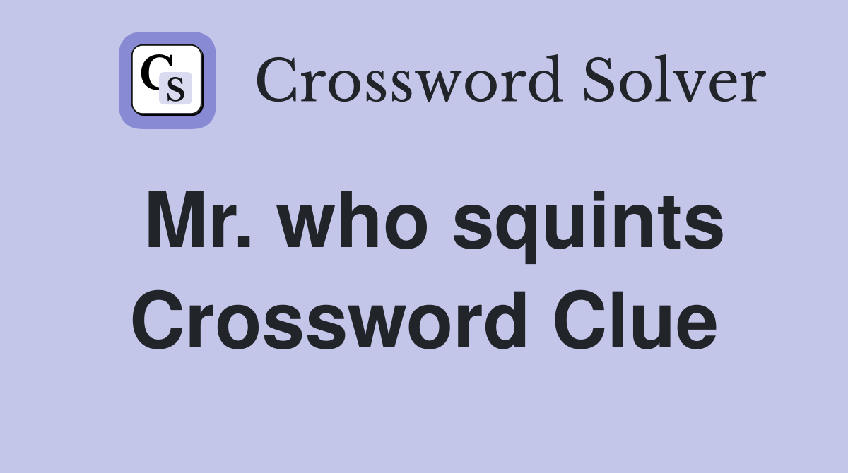 Mr. who squints Crossword Clue