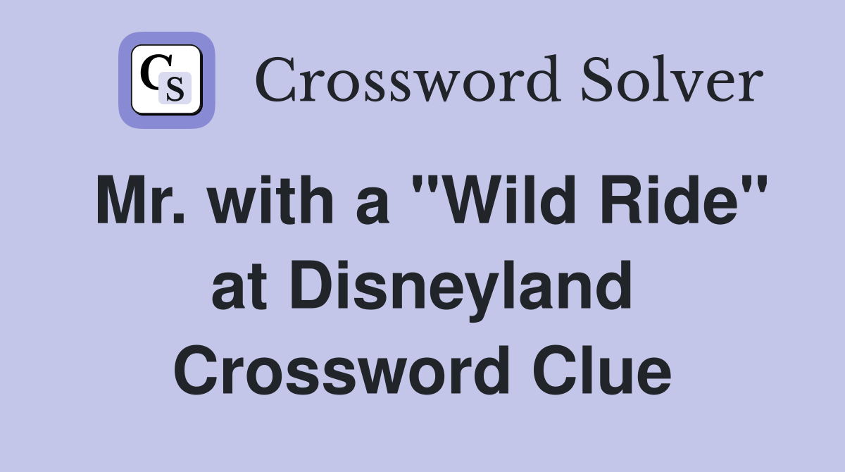 Mr. with a "Wild Ride" at Disneyland Crossword Clue