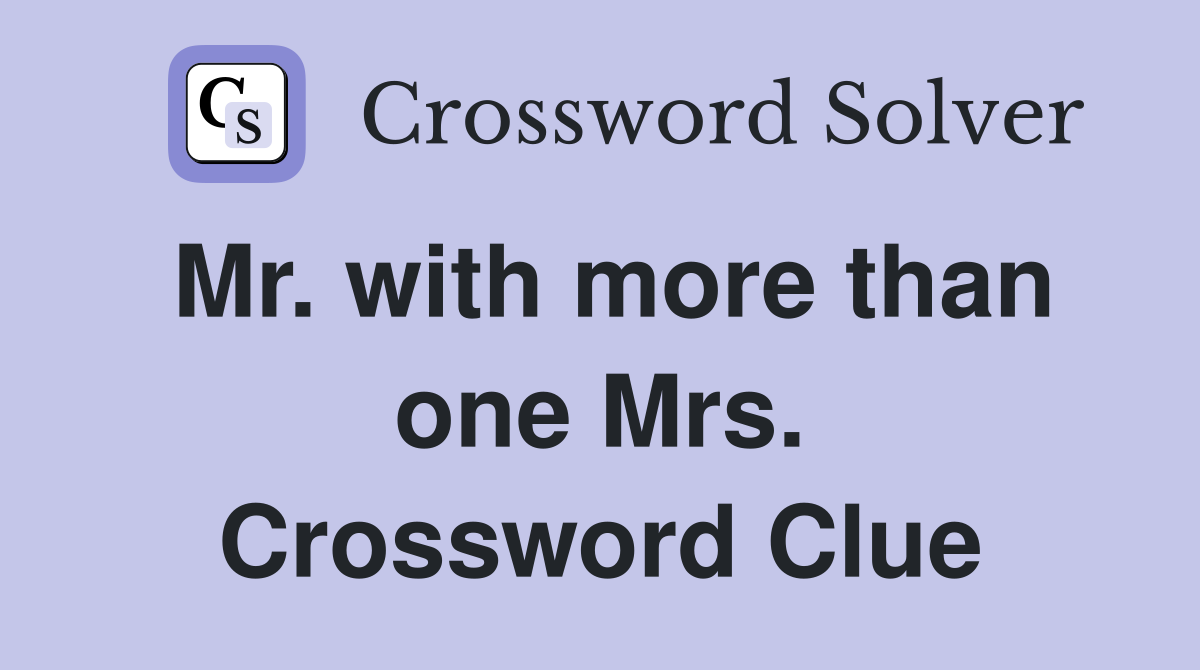 Mr. with more than one Mrs. Crossword Clue