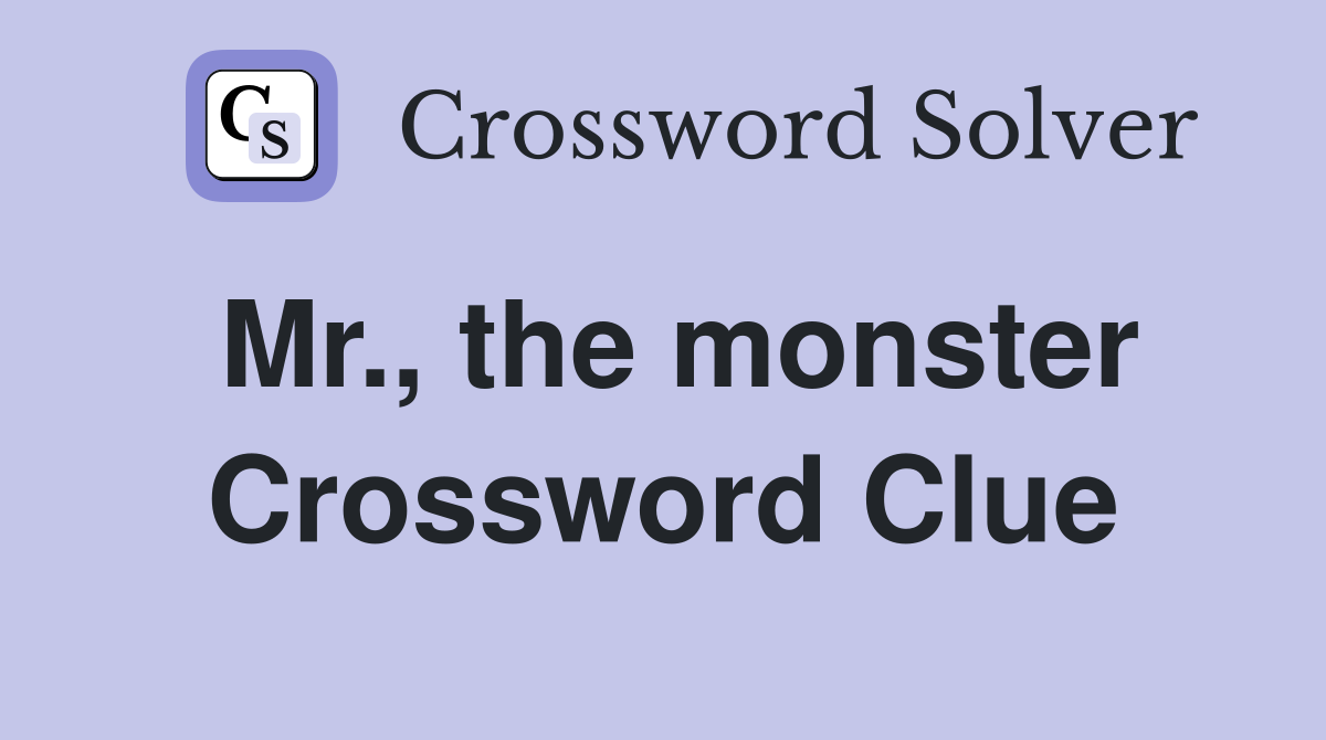 Mr., the monster Crossword Clue