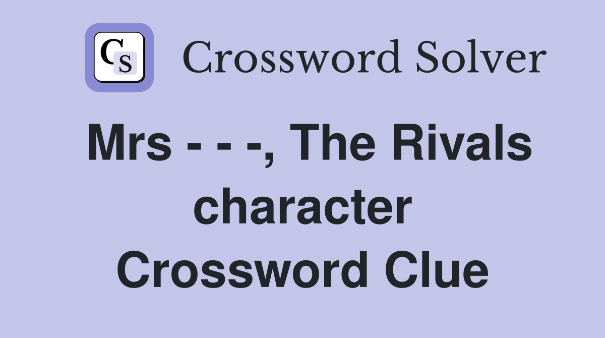 Mrs - - -, The Rivals character Crossword Clue