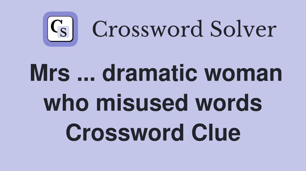 Mrs ... dramatic woman who misused words Crossword Clue
