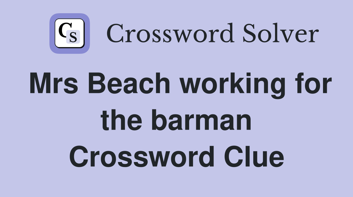 Mrs Beach working for the barman Crossword Clue