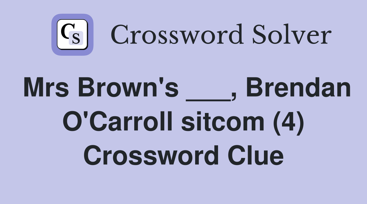 Mrs Brown's ___, Brendan O'Carroll sitcom (4) Crossword Clue