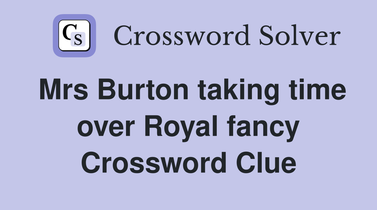 Mrs Burton taking time over Royal fancy Crossword Clue