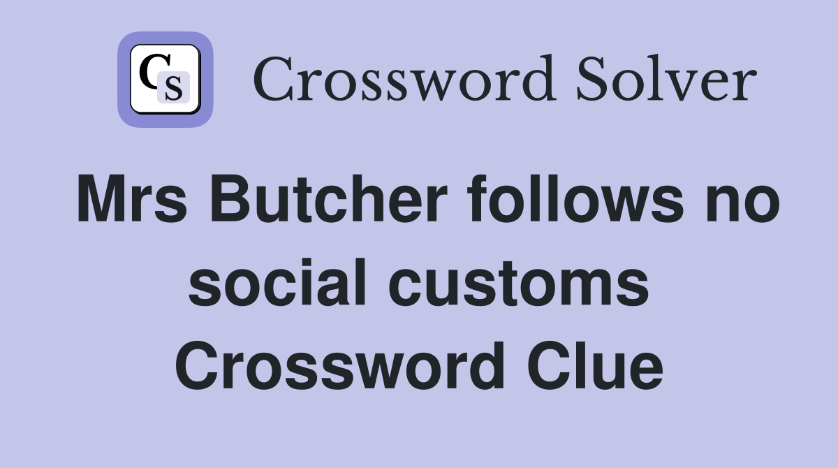 Mrs Butcher follows no social customs Crossword Clue