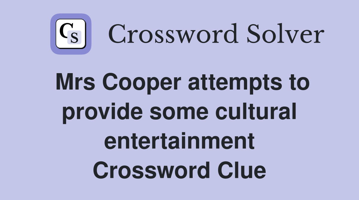 Mrs Cooper attempts to provide some cultural entertainment Crossword Clue