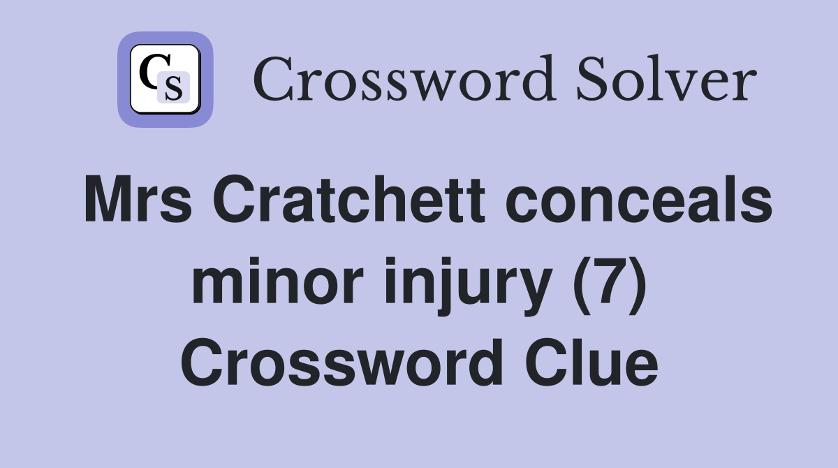 Mrs Cratchett conceals minor injury (7) Crossword Clue