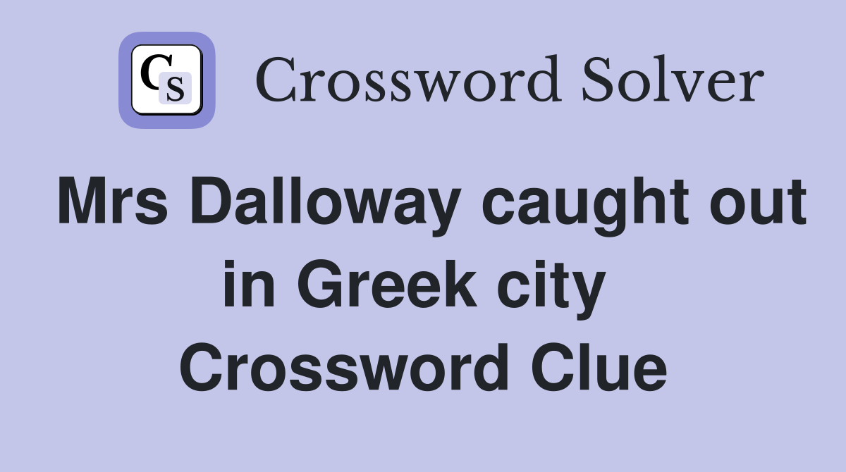 Mrs Dalloway caught out in Greek city  Crossword Clue