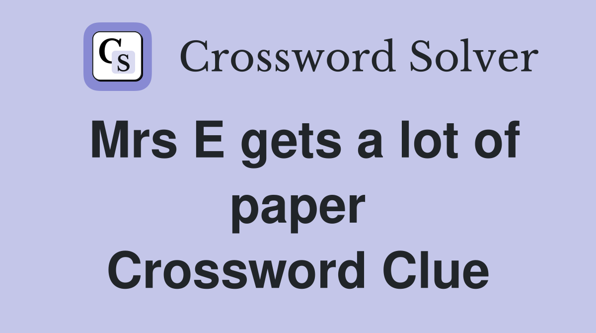 Mrs E gets a lot of paper Crossword Clue