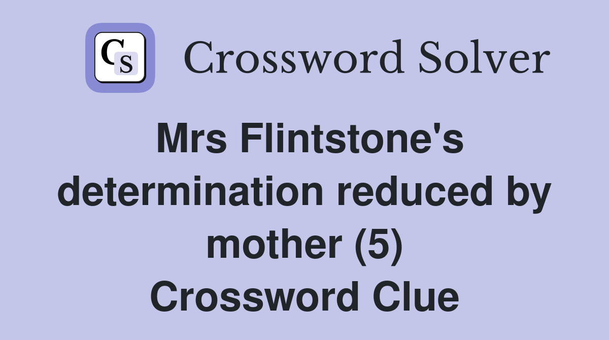 Mrs Flintstone's determination reduced by mother (5) Crossword Clue