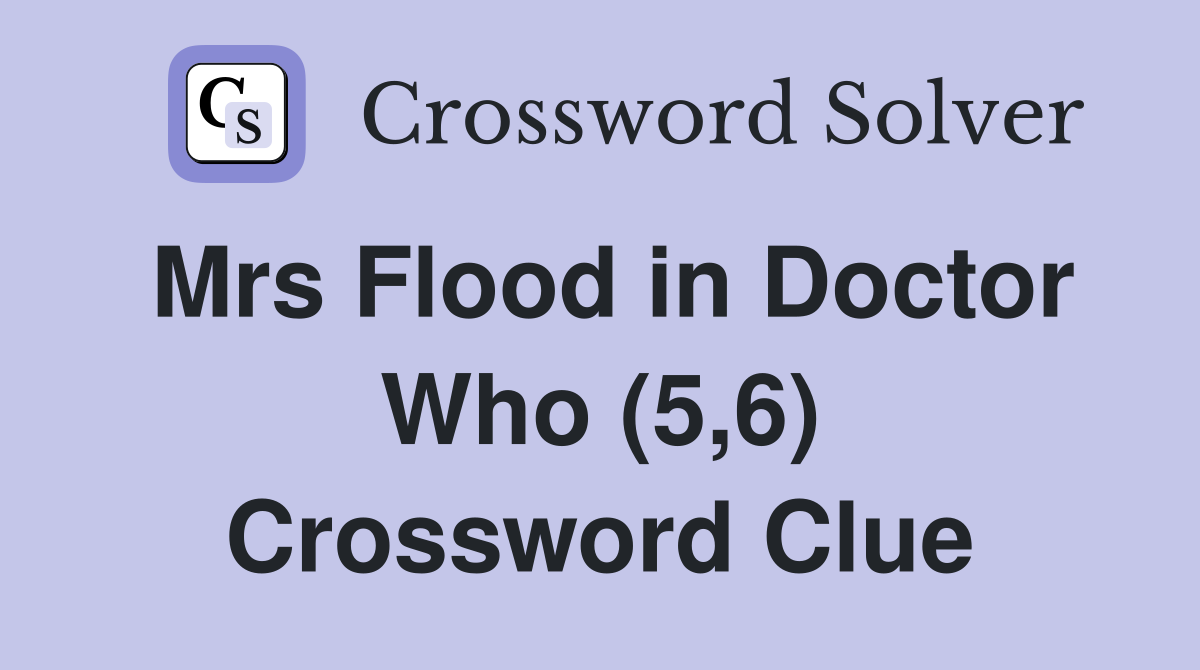 Mrs Flood in Doctor Who (5,6) Crossword Clue
