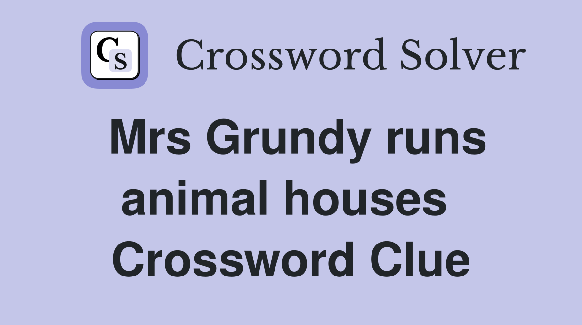 Mrs Grundy runs animal houses  Crossword Clue