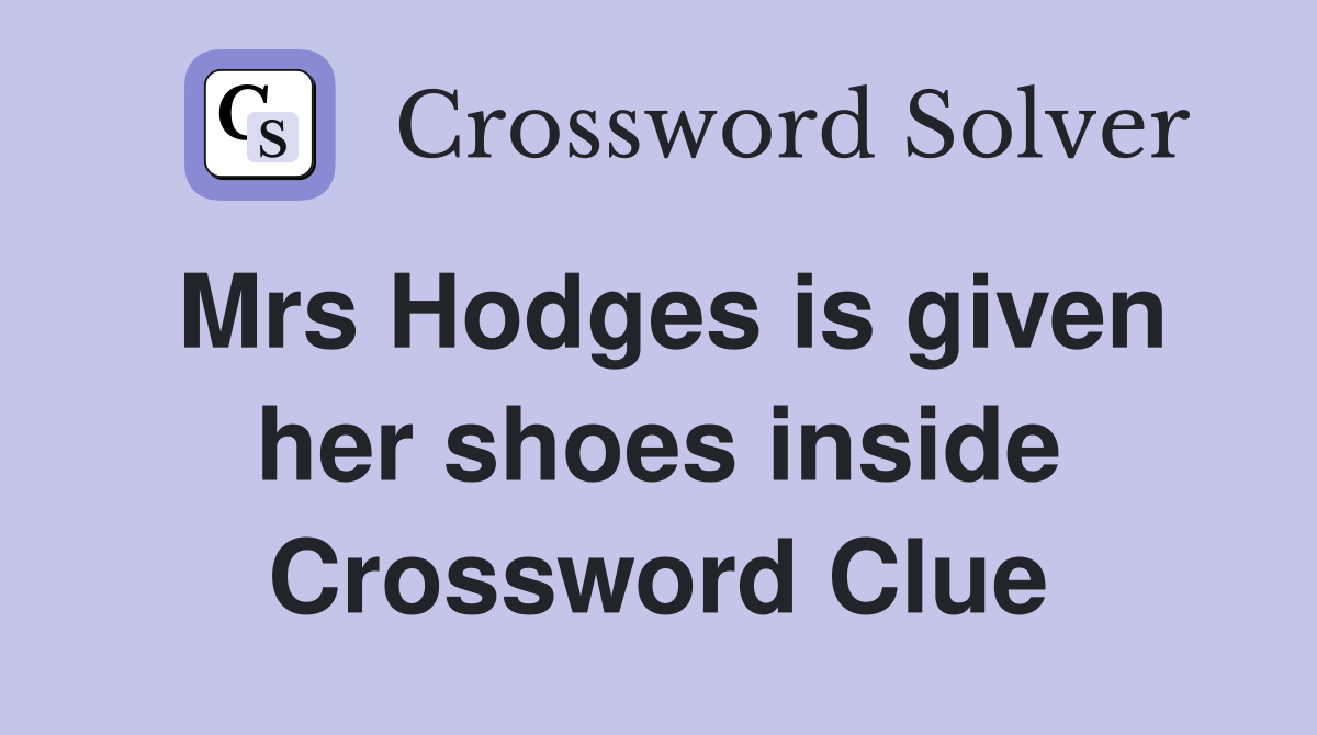 Mrs Hodges is given her shoes inside Crossword Clue