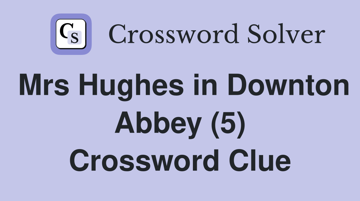 Mrs Hughes in Downton Abbey (5) Crossword Clue