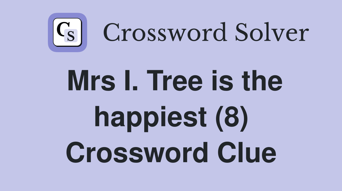 Mrs I. Tree is the happiest (8) Crossword Clue