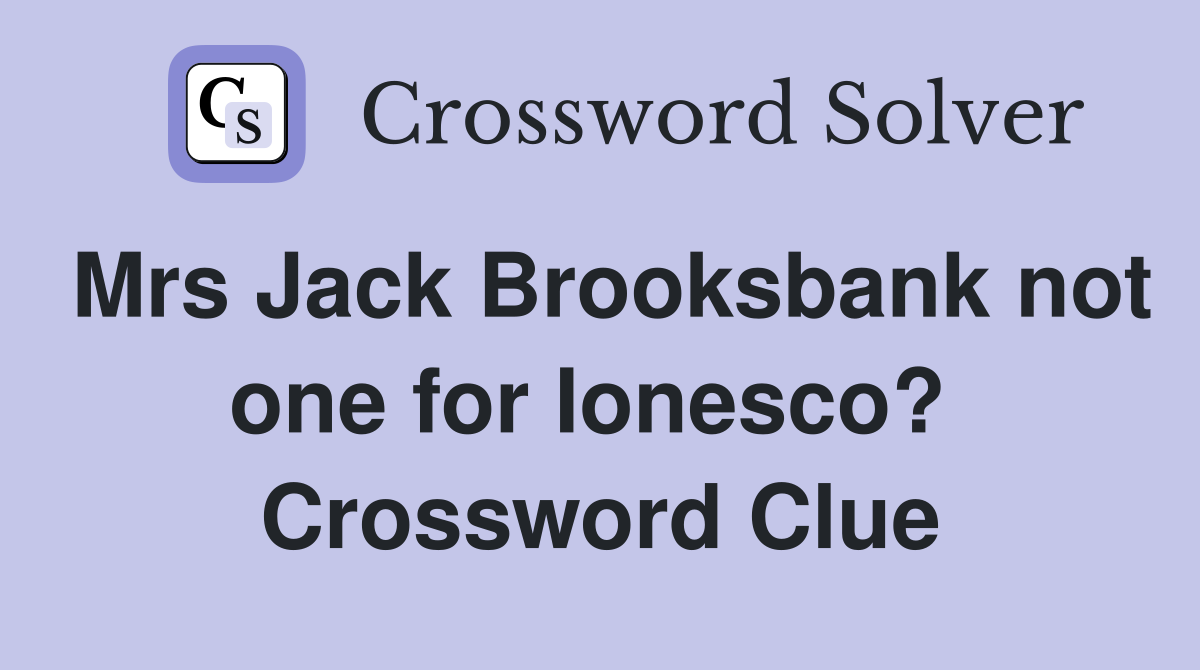 Mrs Jack Brooksbank not one for Ionesco?  Crossword Clue