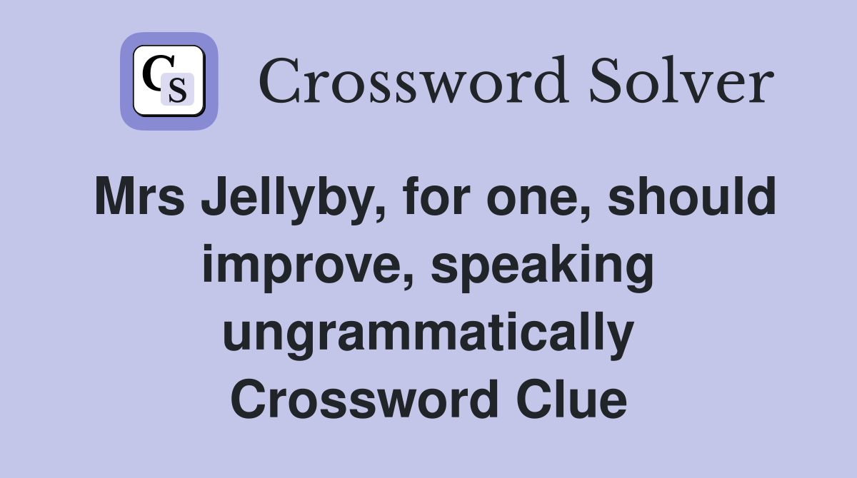 Mrs Jellyby, for one, should improve, speaking ungrammatically Crossword Clue