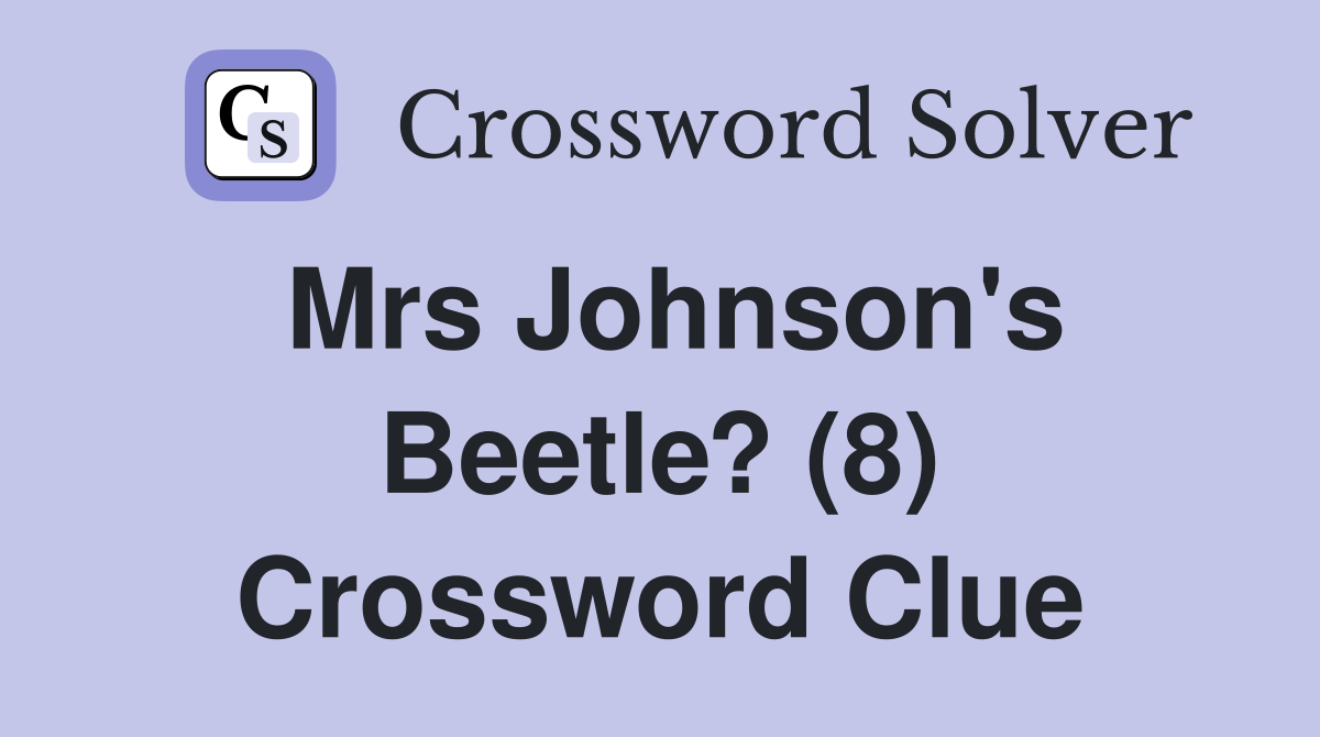 Mrs Johnson's Beetle? (8) Crossword Clue