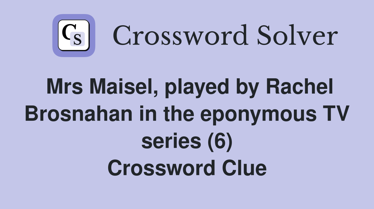 Mrs Maisel, played by Rachel Brosnahan in the eponymous TV series (6) Crossword Clue