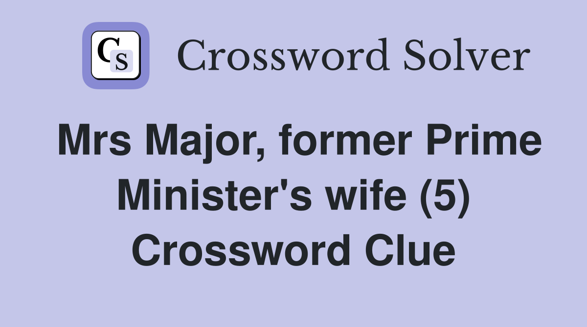 Mrs Major, former Prime Minister's wife (5) Crossword Clue