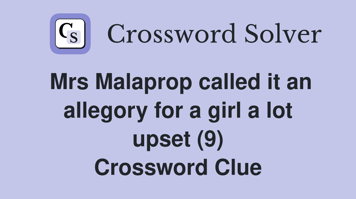 Mrs Malaprop called it an allegory for a girl a lot upset (9) Crossword Clue
