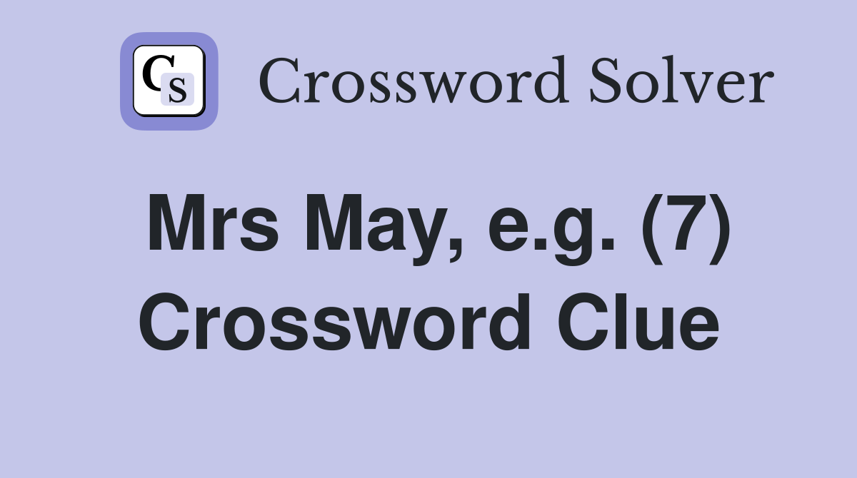 Mrs May, e.g. (7) Crossword Clue