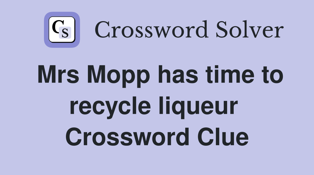 Mrs Mopp has time to recycle liqueur  Crossword Clue