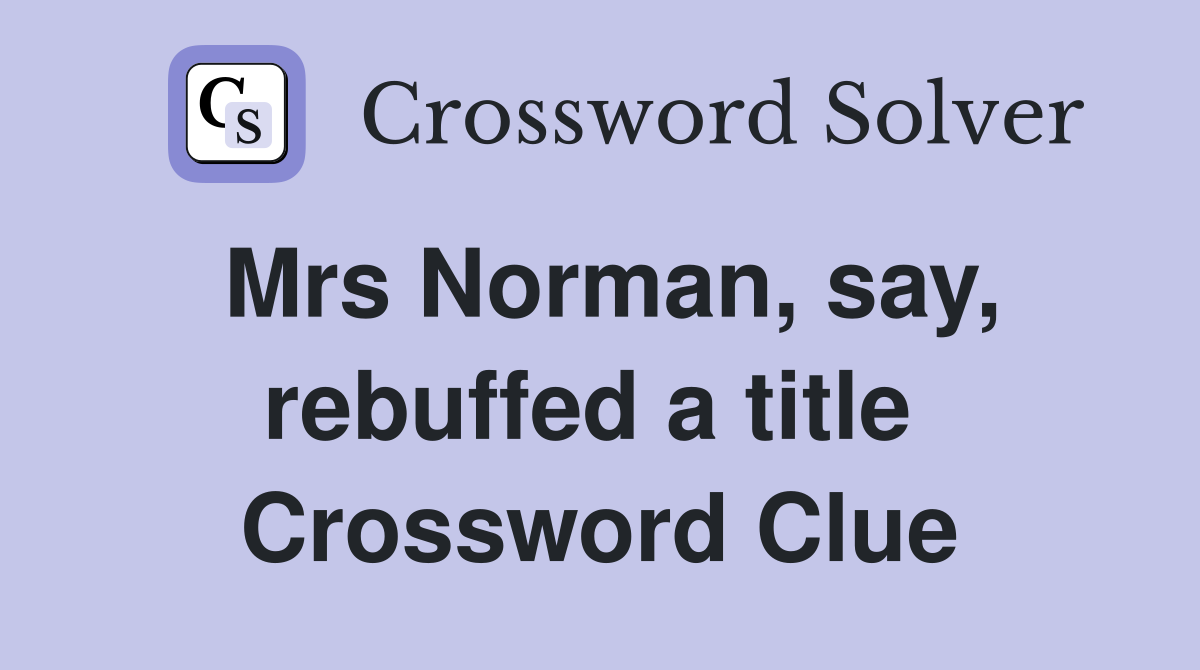 Mrs Norman, say, rebuffed a title  Crossword Clue