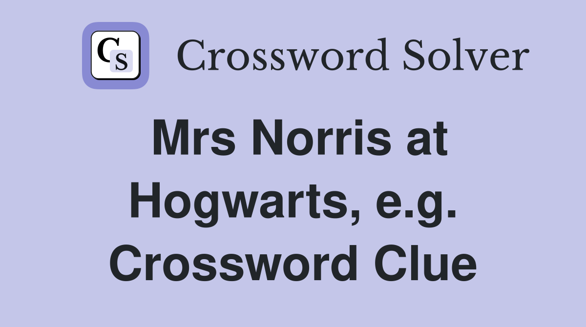Mrs Norris at Hogwarts, e.g. Crossword Clue
