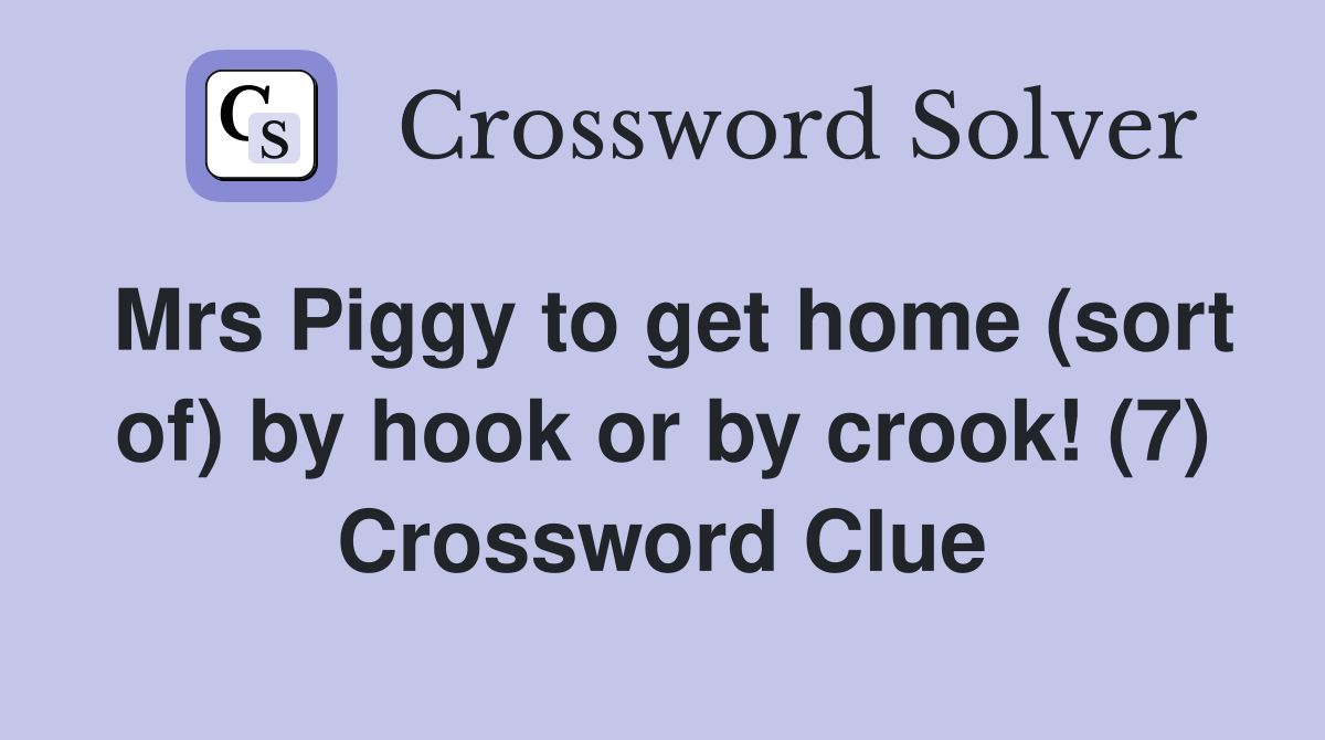 Mrs Piggy to get home (sort of) by hook or by crook! (7) Crossword Clue