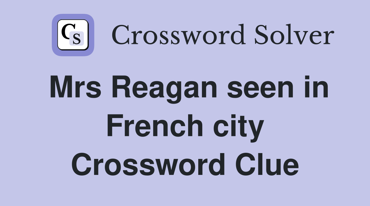 Mrs Reagan seen in French city Crossword Clue