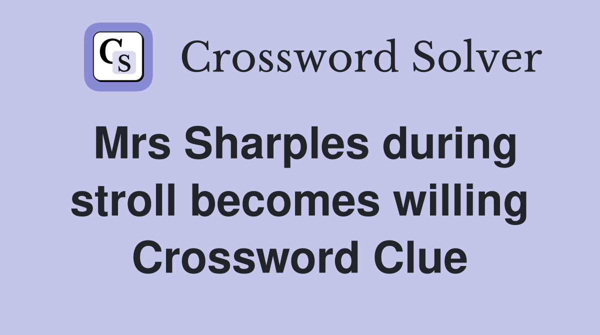 Mrs Sharples during stroll becomes willing Crossword Clue