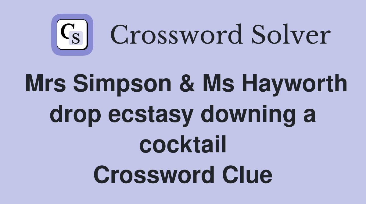 Mrs Simpson & Ms Hayworth drop ecstasy downing a cocktail Crossword Clue
